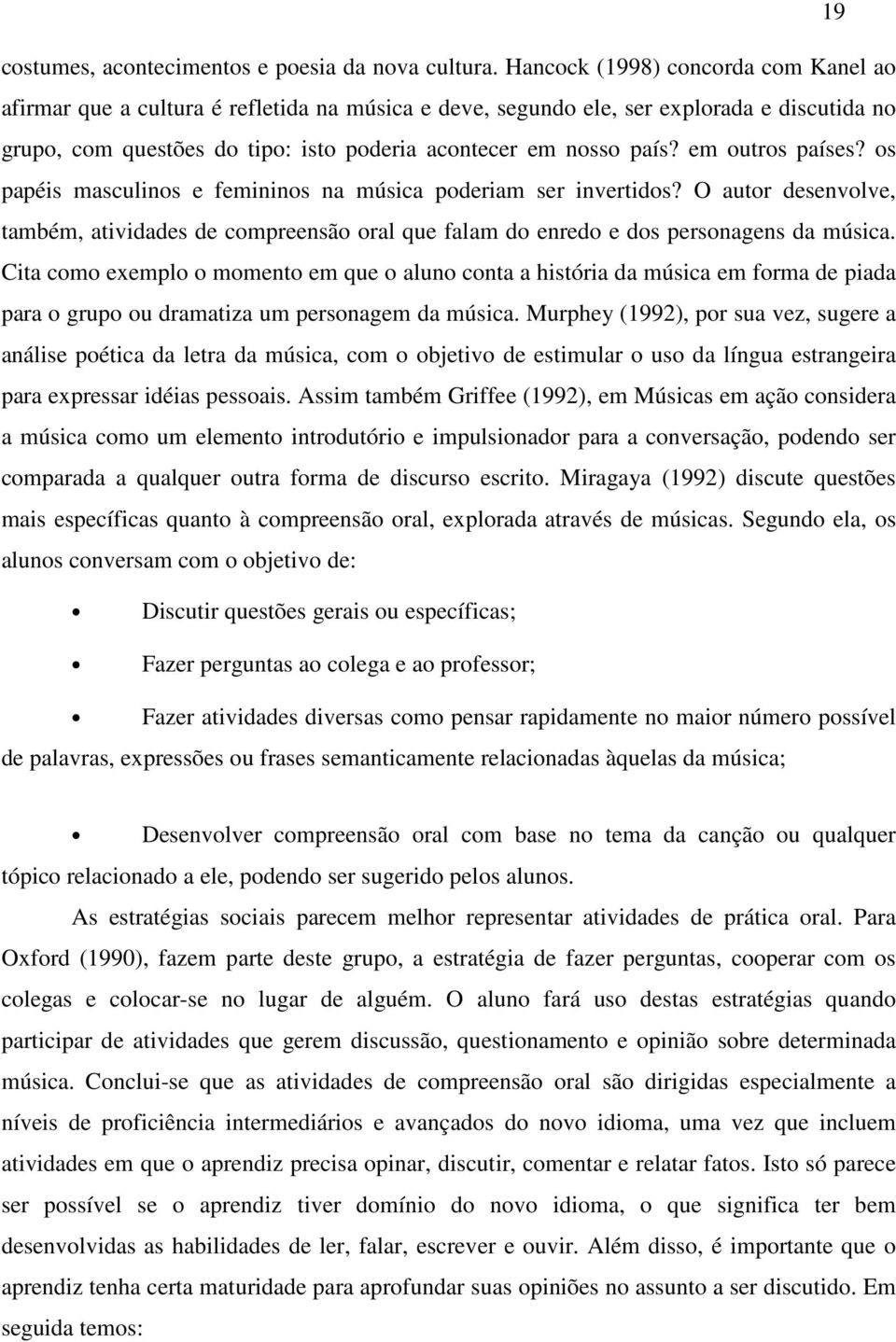 em outros países? os papéis masculinos e femininos na música poderiam ser invertidos? O autor desenvolve, também, atividades de compreensão oral que falam do enredo e dos personagens da música.