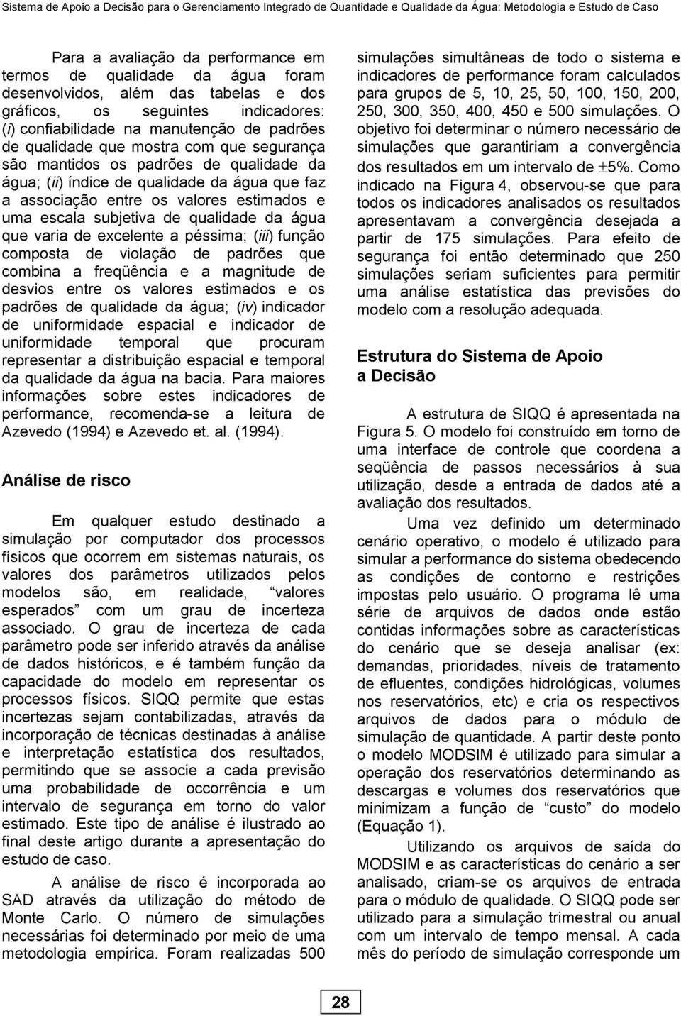 água; (ii) índice de qualidade da água que faz a associação entre os valores estimados e uma escala subjetiva de qualidade da água que varia de excelente a péssima; (iii) função composta de violação