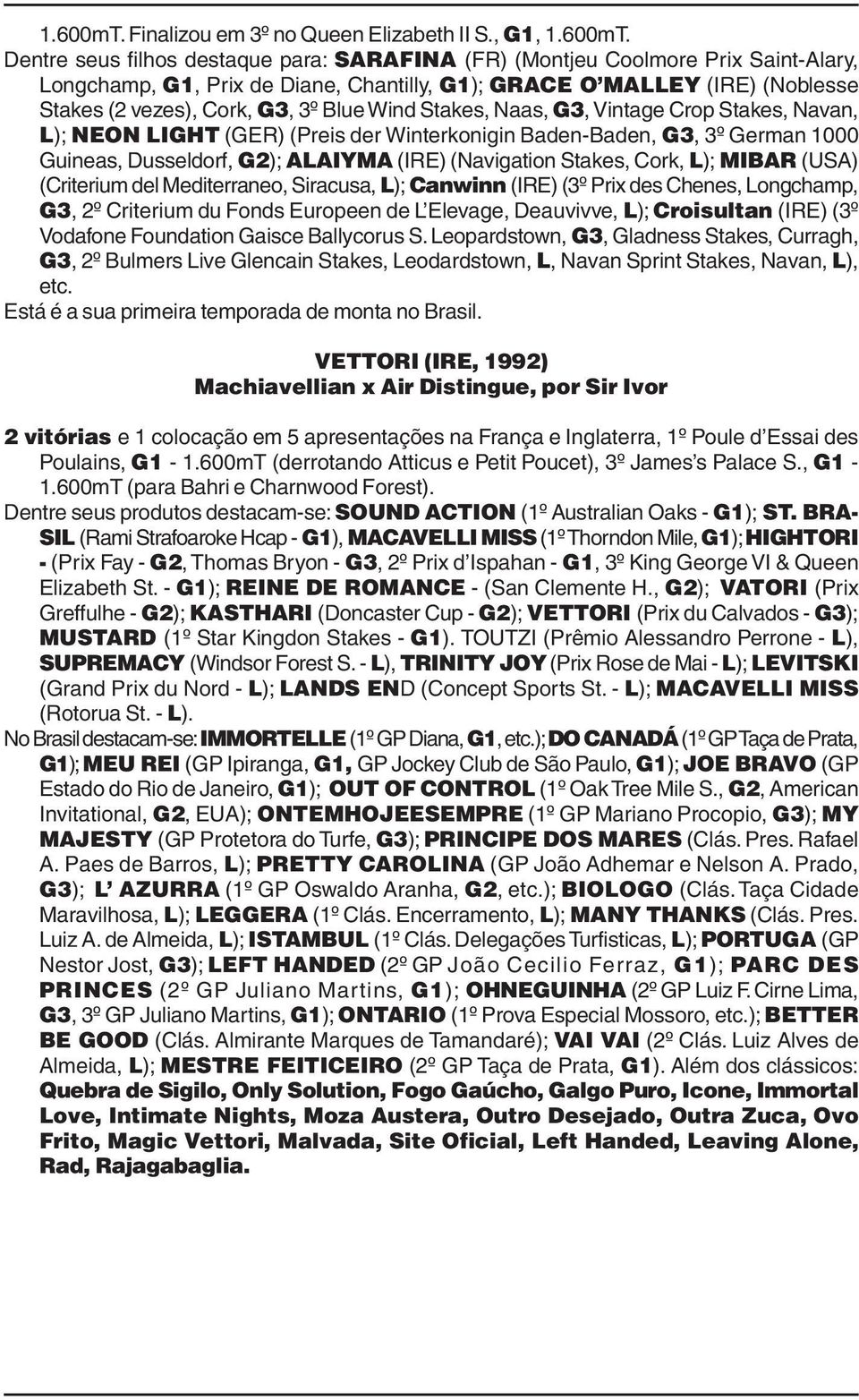 , G1,  Dentre seus filhos destaque para: SARAFINA (FR) (Montjeu Coolmore Prix Saint-Alary, Longchamp, G1, Prix de Diane, Chantilly, G1); GRACE O MALLEY (IRE) (Noblesse Stakes (2 vezes), Cork, G3, 3º