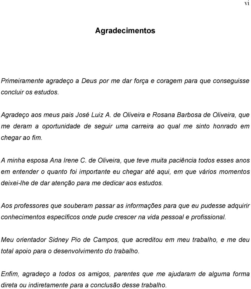 de Oliveira, que teve muita paciência todos esses anos em entender o quanto foi importante eu chegar até aqui, em que vá rios momentos deixei-lhe de dar atençã o para me dedicar aos estudos.