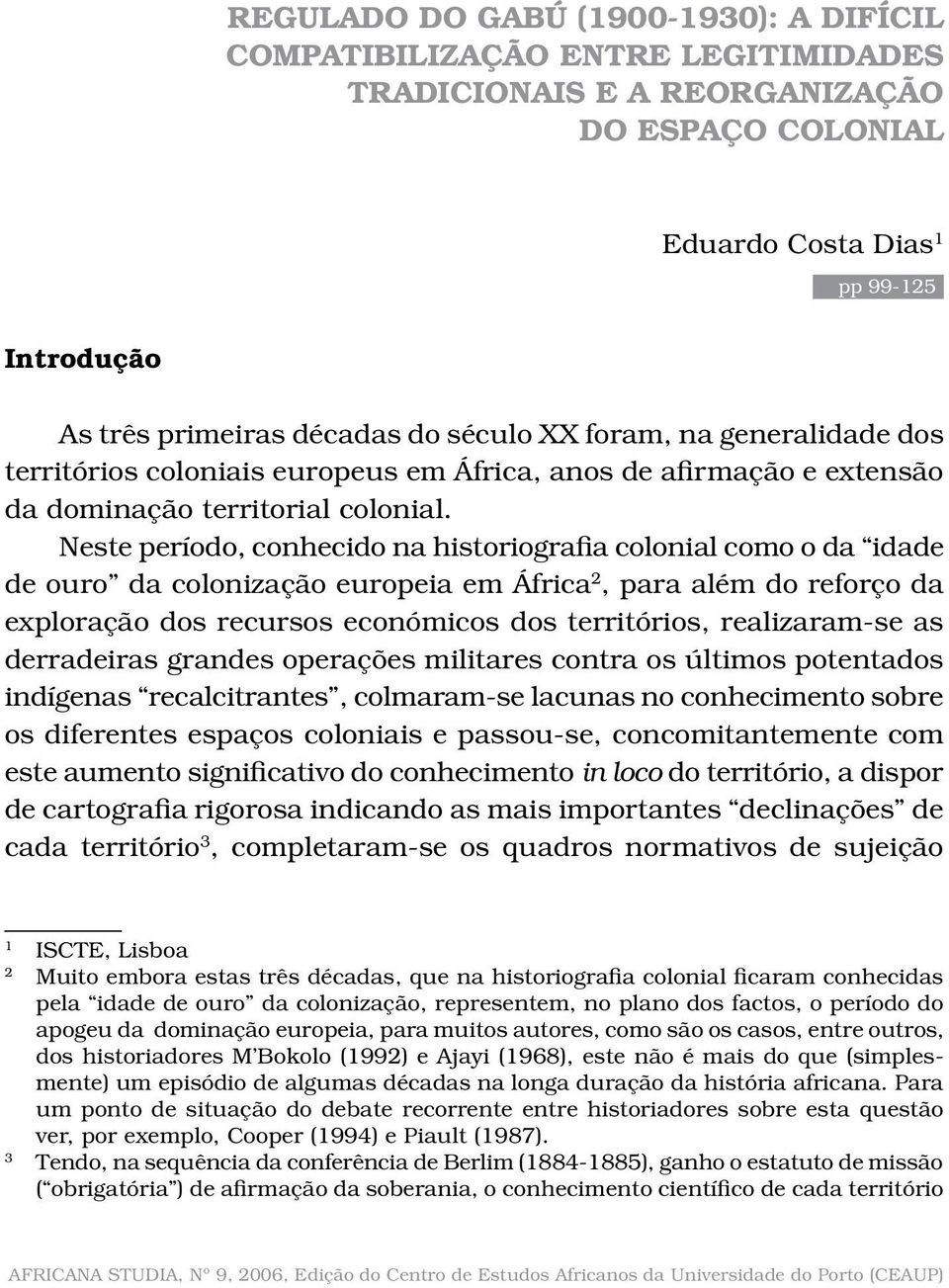 Neste período, conhecido na historiografia colonial como o da idade de ouro da colonização europeia em África 2, para além do reforço da exploração dos recursos económicos dos territórios,