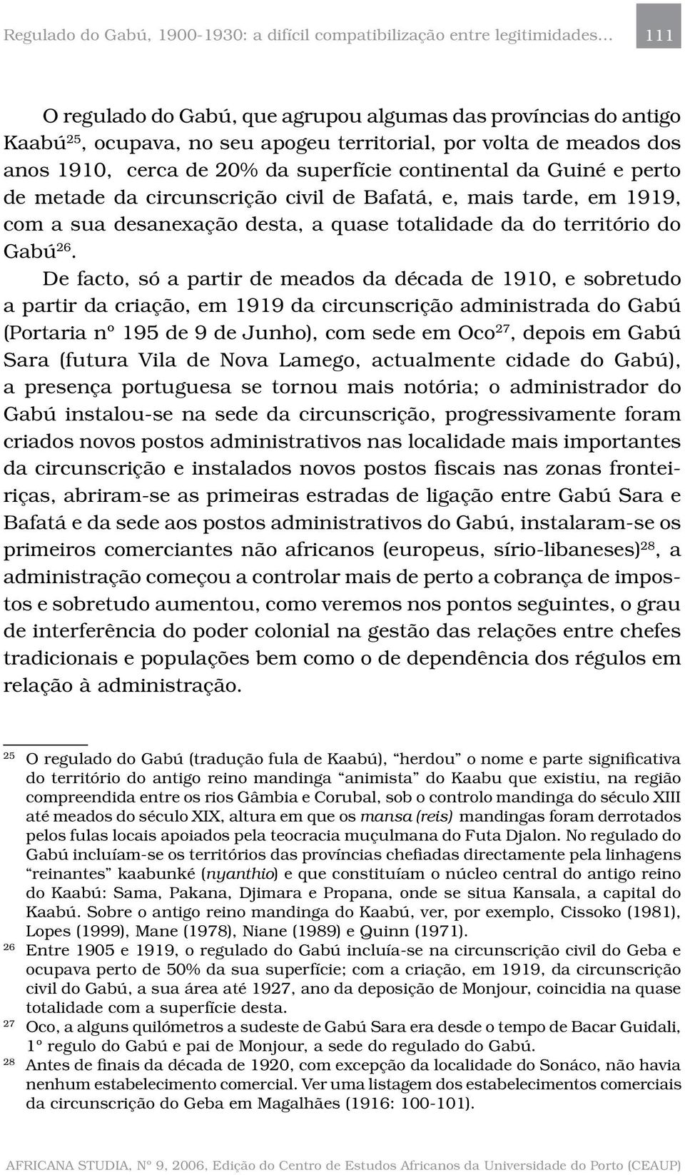 De facto, só a partir de meados da década de 1910, e sobretudo a partir da criação, em 1919 da circunscrição administrada do Gabú (Portaria nº 195 de 9 de Junho), com sede em Oco 27, depois em Gabú