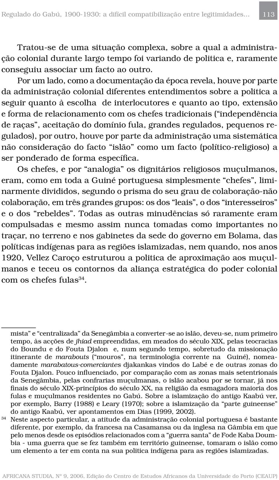 extensão e forma de relacionamento com os chefes tradicionais ( independência de raças, aceitação do domínio fula, grandes regulados, pequenos regulados), por outro, houve por parte da administração