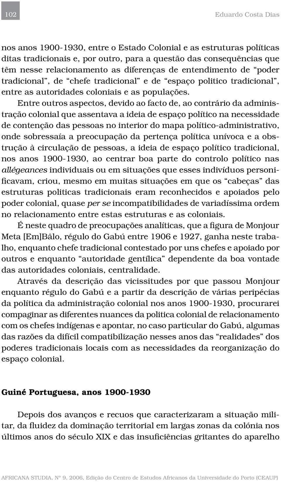 Entre outros aspectos, devido ao facto de, ao contrário da administração colonial que assentava a ideia de espaço político na necessidade de contenção das pessoas no interior do mapa