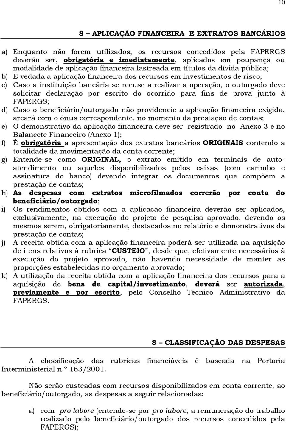 o outorgado deve solicitar declaração por escrito do ocorrido para fins de prova junto à FAPERGS; d) Caso o beneficiário/outorgado não providencie a aplicação financeira exigida, arcará com o ônus