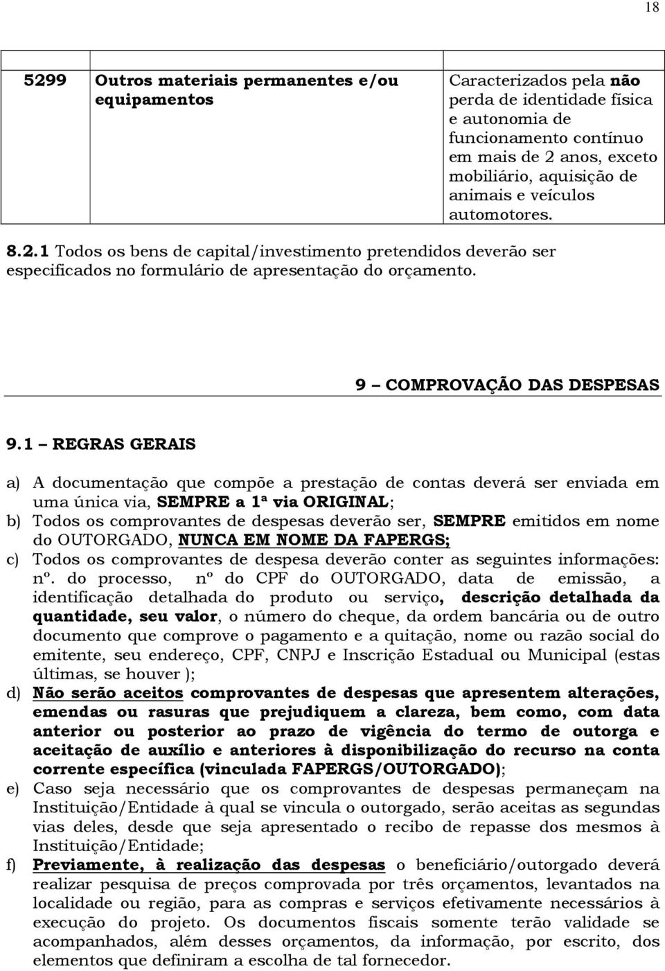 1 REGRAS GERAIS a) A documentação que compõe a prestação de contas deverá ser enviada em uma única via, SEMPRE a 1ª via ORIGINAL; b) Todos os comprovantes de despesas deverão ser, SEMPRE emitidos em