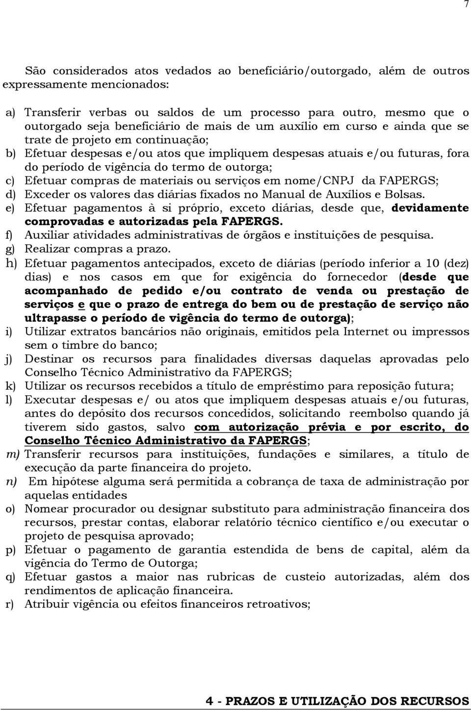 outorga; c) Efetuar compras de materiais ou serviços em nome/cnpj da FAPERGS; d) Exceder os valores das diárias fixados no Manual de Auxílios e Bolsas.