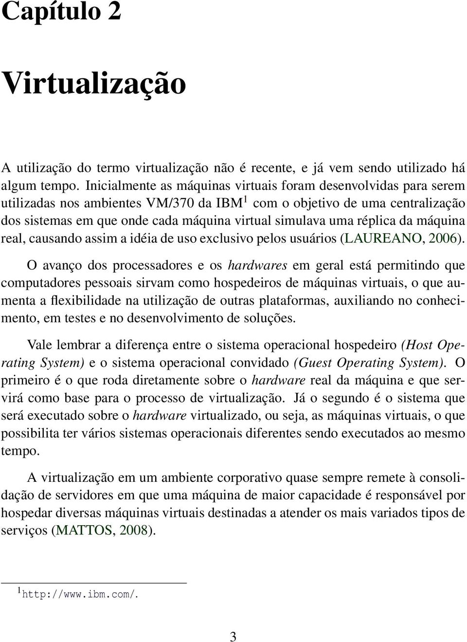 uma réplica da máquina real, causando assim a idéia de uso exclusivo pelos usuários (LAUREANO, 2006).