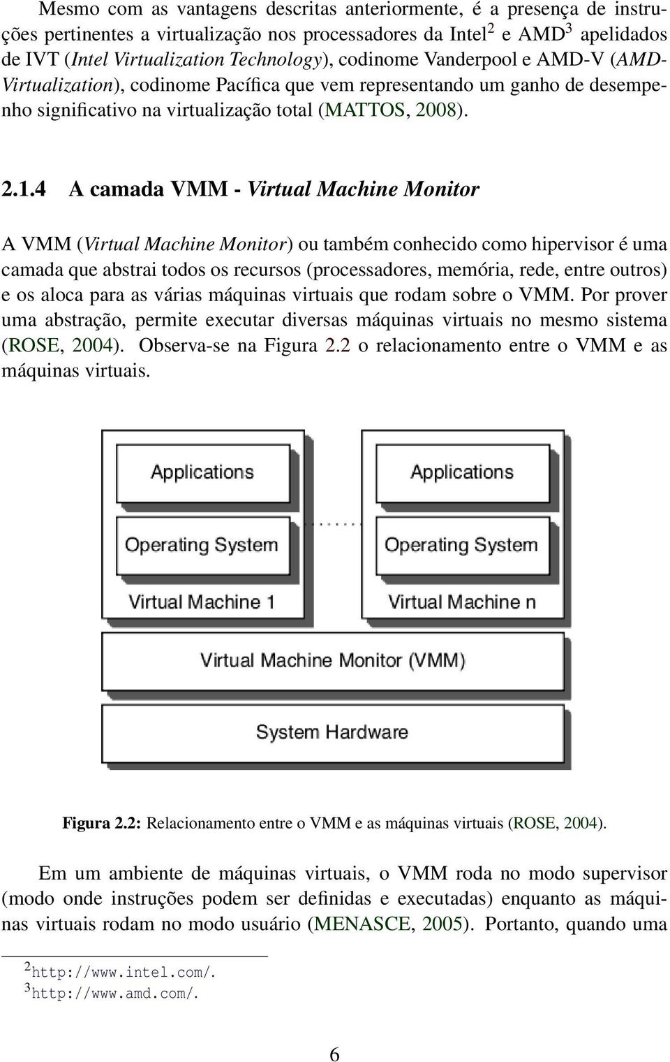 4 A camada VMM - Virtual Machine Monitor A VMM (Virtual Machine Monitor) ou também conhecido como hipervisor é uma camada que abstrai todos os recursos (processadores, memória, rede, entre outros) e