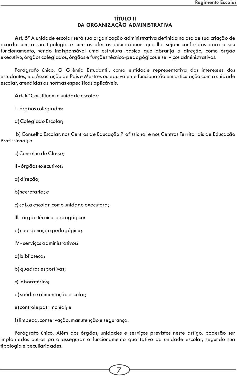 sendo indispensável uma estrutura básica que abranja a direção, como órgão executivo, órgãos colegiados, órgãos e funções técnico-pedagógicos e serviços administrativos. Parágrafo único.