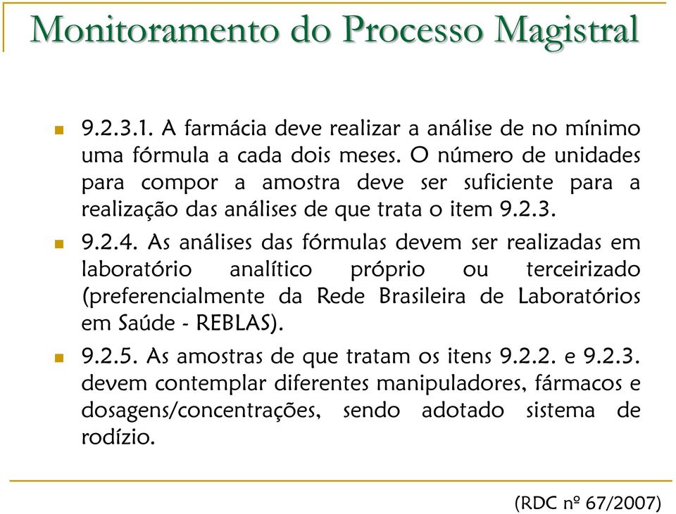 As análises das fórmulas devem ser realizadas em laboratório analítico próprio ou terceirizado (preferencialmente da Rede Brasileira de Laboratórios em