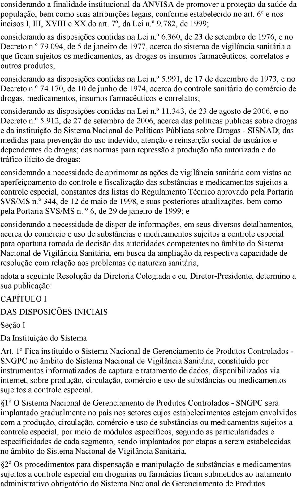 094, de 5 de janeiro de 1977, acerca do sistema de vigilância sanitária a que ficam sujeitos os medicamentos, as drogas os insumos farmacêuticos, correlatos e outros produtos; considerando as