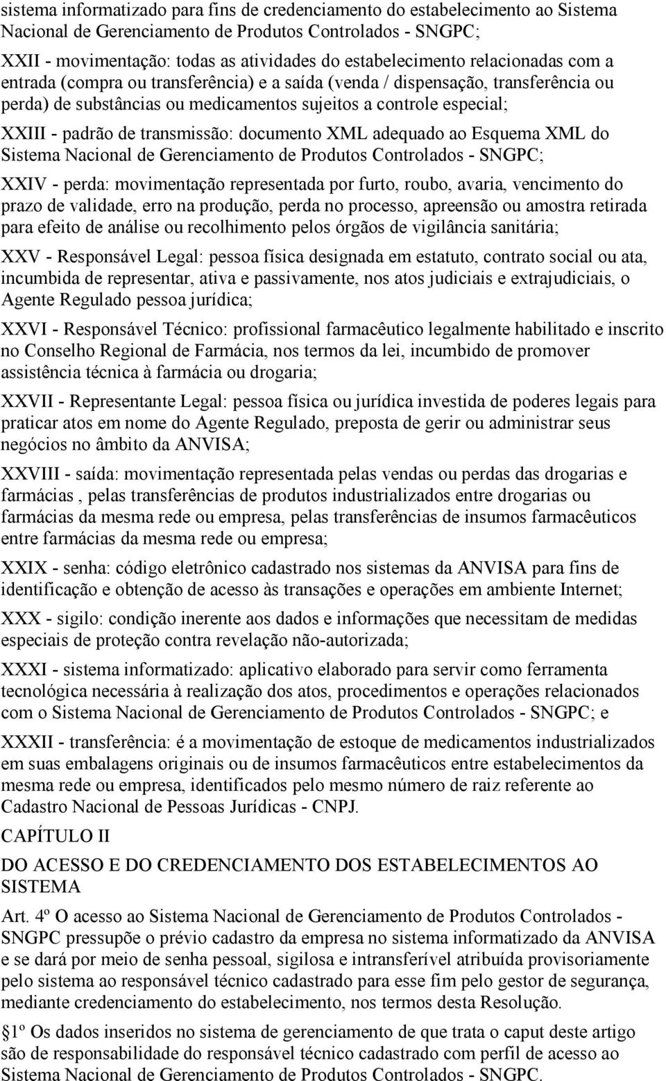 transmissão: documento XML adequado ao Esquema XML do Sistema Nacional de Gerenciamento de Produtos Controlados - SNGPC; XXIV - perda: movimentação representada por furto, roubo, avaria, vencimento