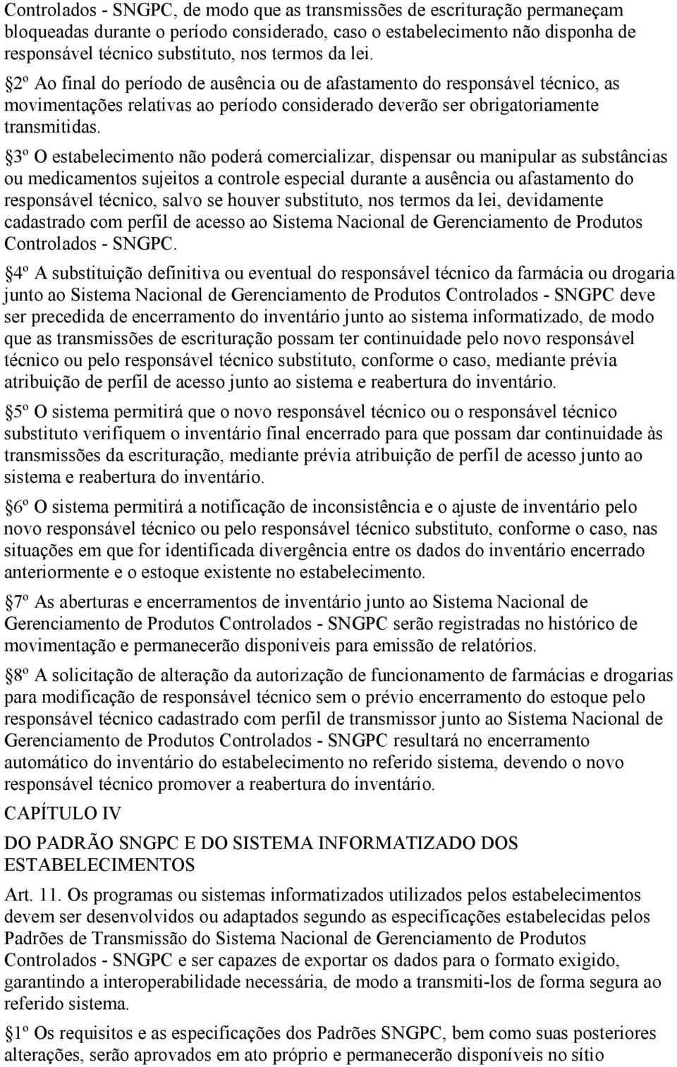 3º O estabelecimento não poderá comercializar, dispensar ou manipular as substâncias ou medicamentos sujeitos a controle especial durante a ausência ou afastamento do responsável técnico, salvo se