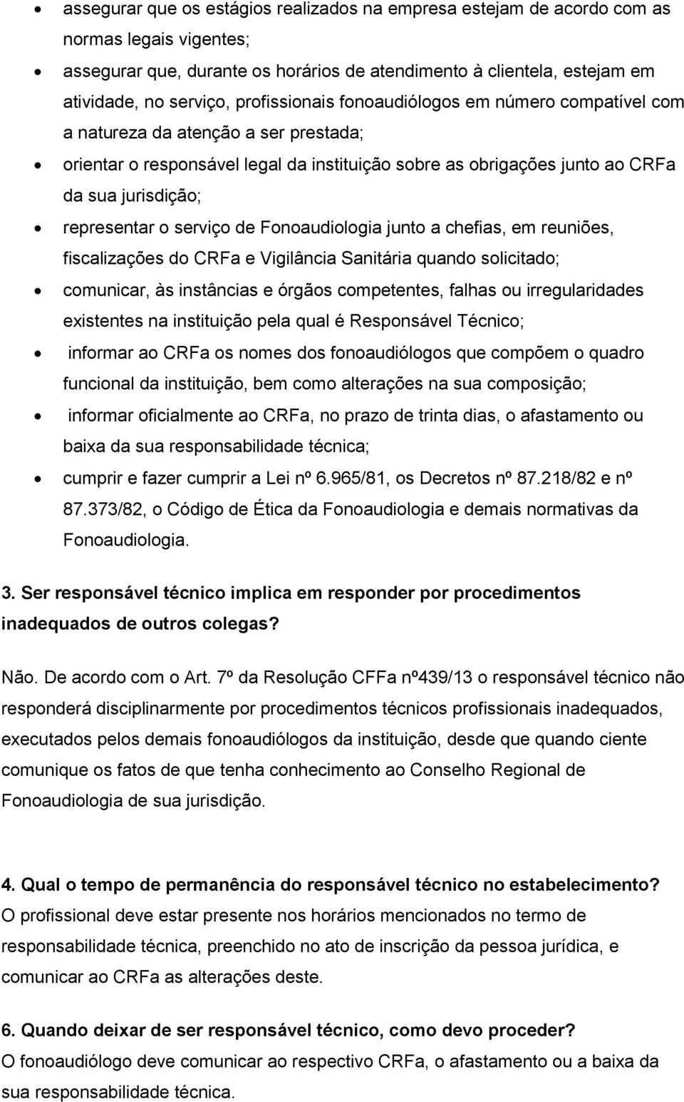 representar o serviço de Fonoaudiologia junto a chefias, em reuniões, fiscalizações do CRFa e Vigilância Sanitária quando solicitado; comunicar, às instâncias e órgãos competentes, falhas ou