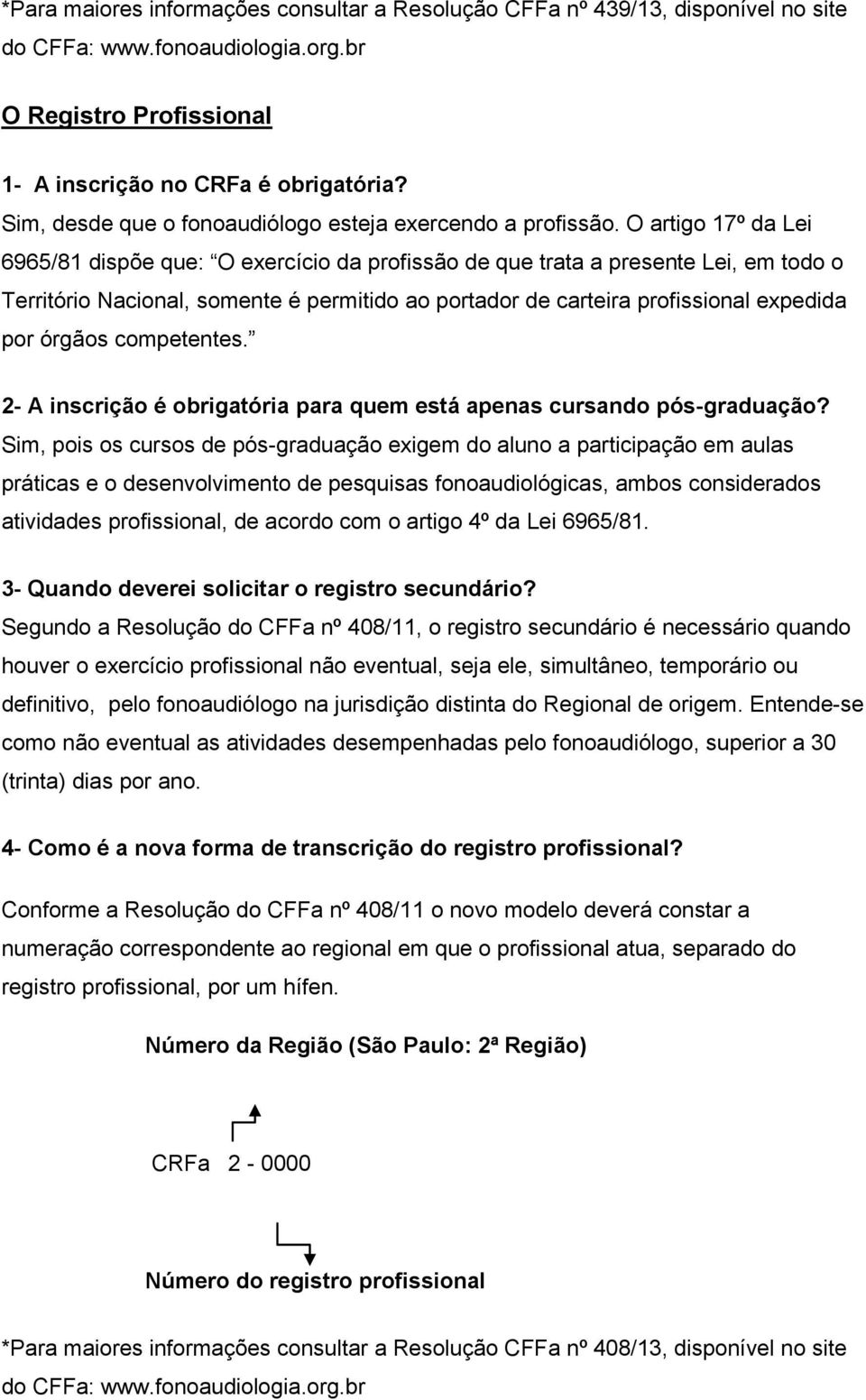 O artigo 17º da Lei 6965/81 dispõe que: O exercício da profissão de que trata a presente Lei, em todo o Território Nacional, somente é permitido ao portador de carteira profissional expedida por