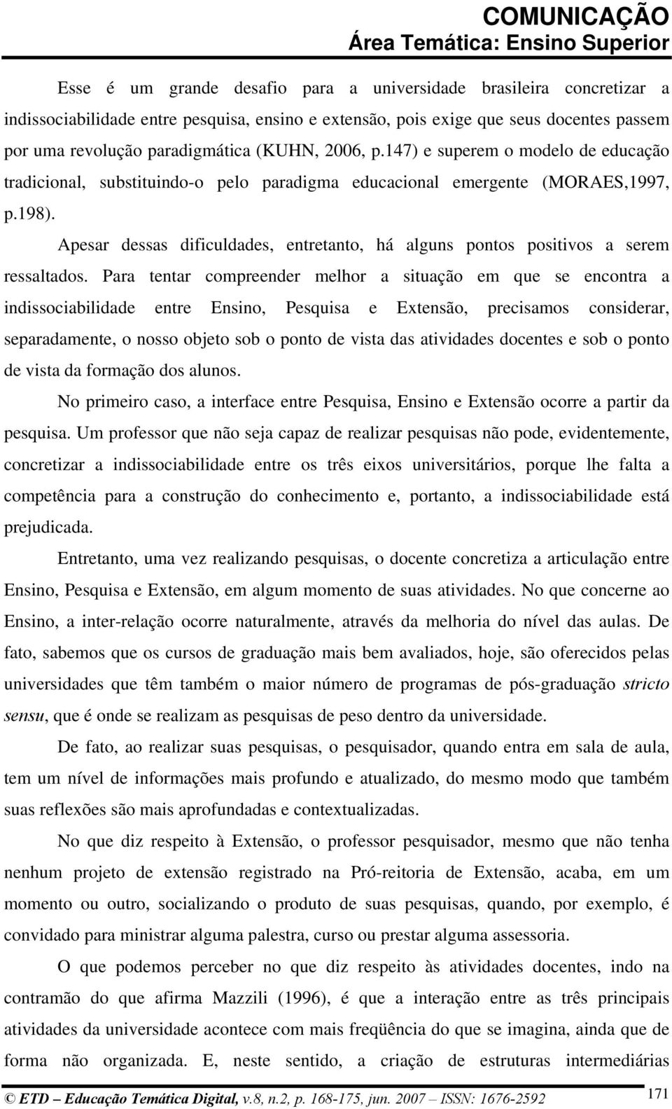 Apesar dessas dificuldades, entretanto, há alguns pontos positivos a serem ressaltados.