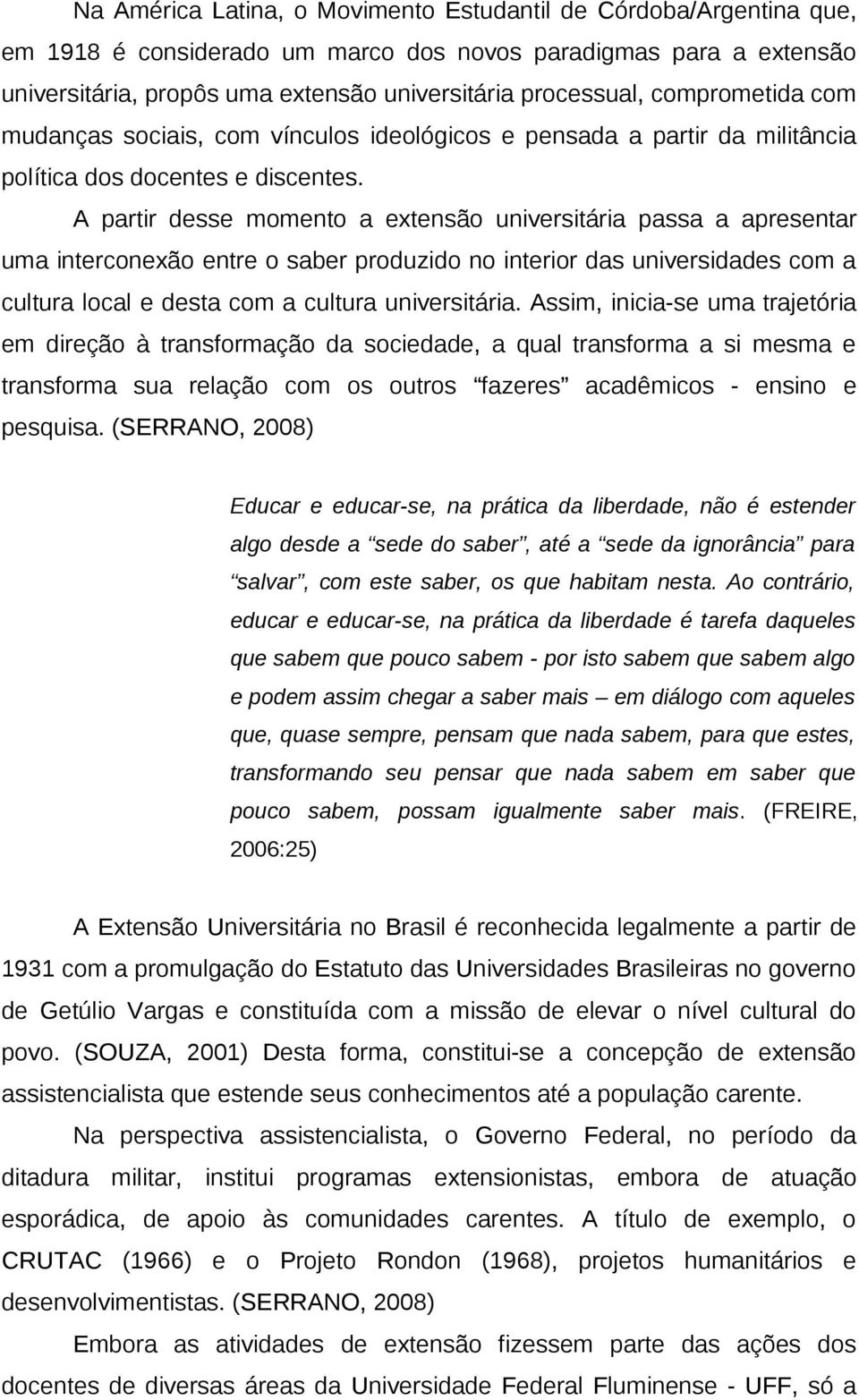 A partir desse momento a extensão universitária passa a apresentar uma interconexão entre o saber produzido no interior das universidades com a cultura local e desta com a cultura universitária.