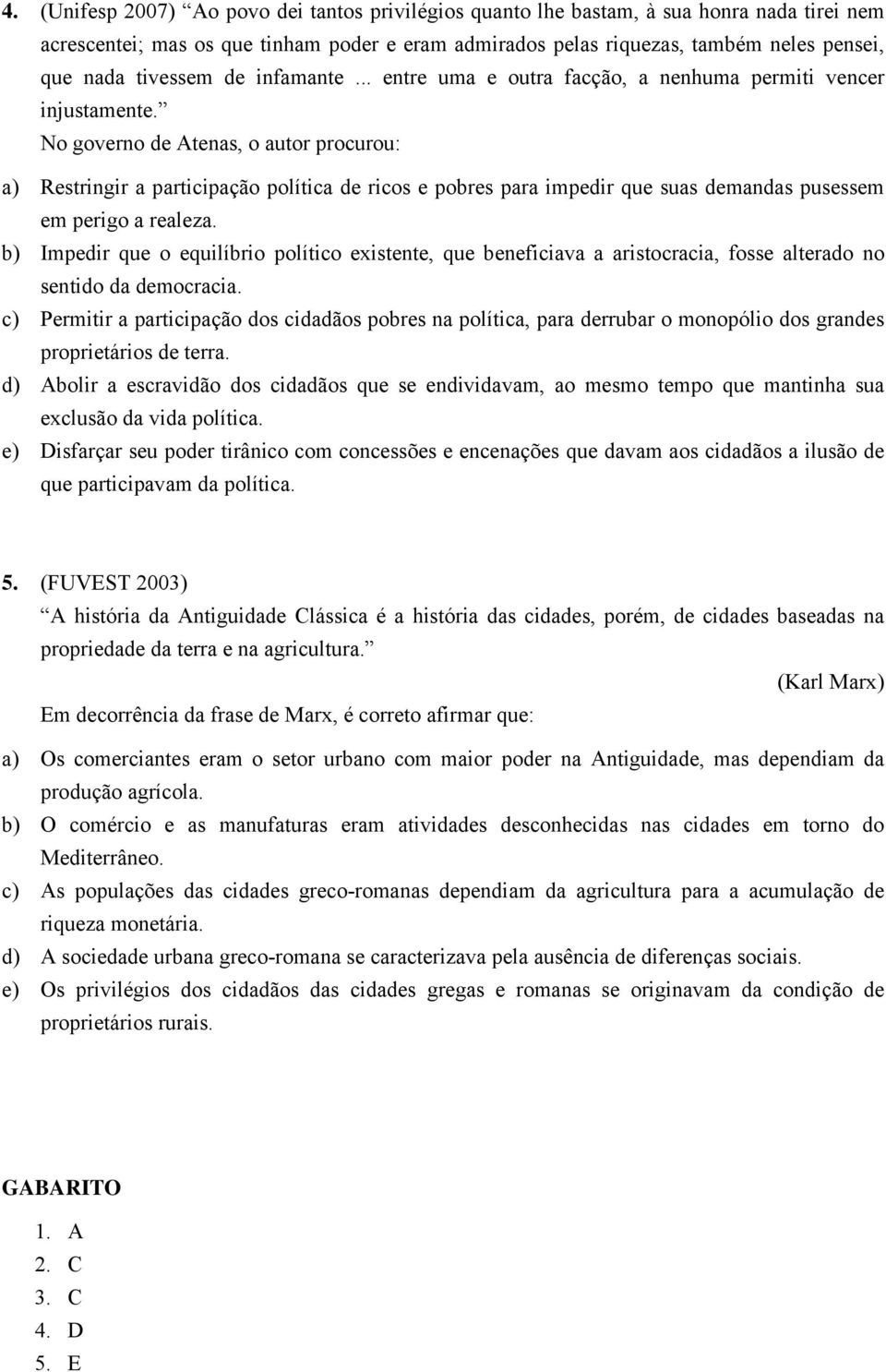 No governo de Atenas, o autor procurou: a) Restringir a participação política de ricos e pobres para impedir que suas demandas pusessem em perigo a realeza.