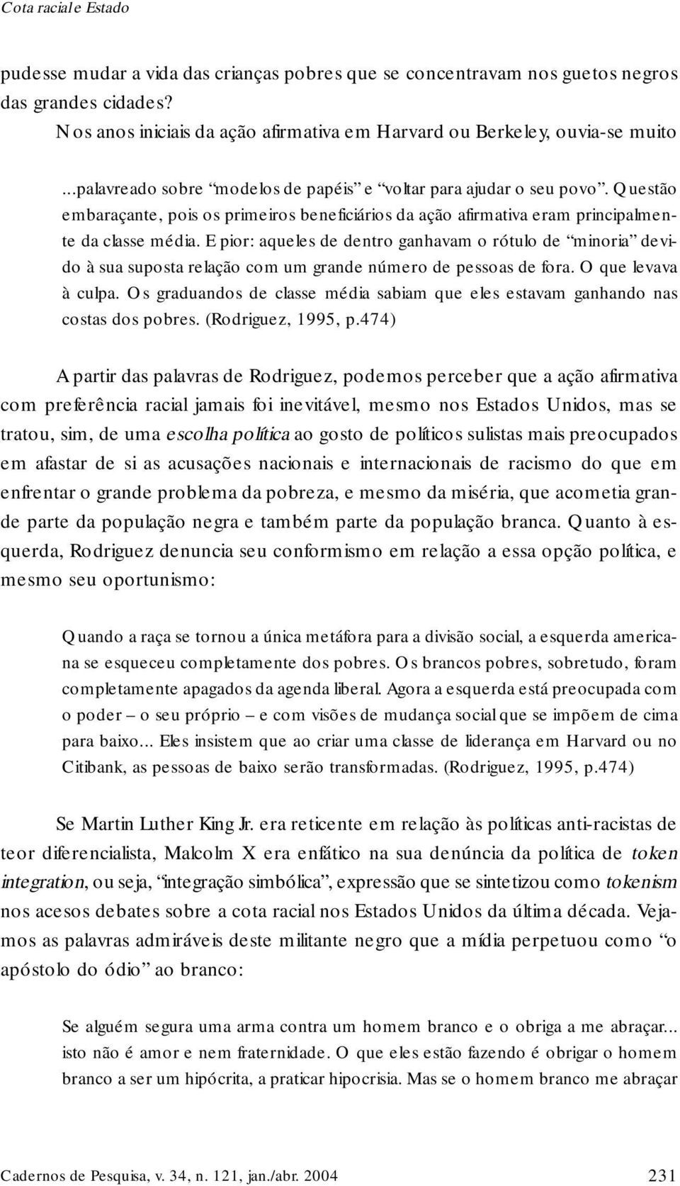 E pior: aqueles de dentro ganhavam o rótulo de minoria devido à sua suposta relação com um grande número de pessoas de fora. O que levava à culpa.