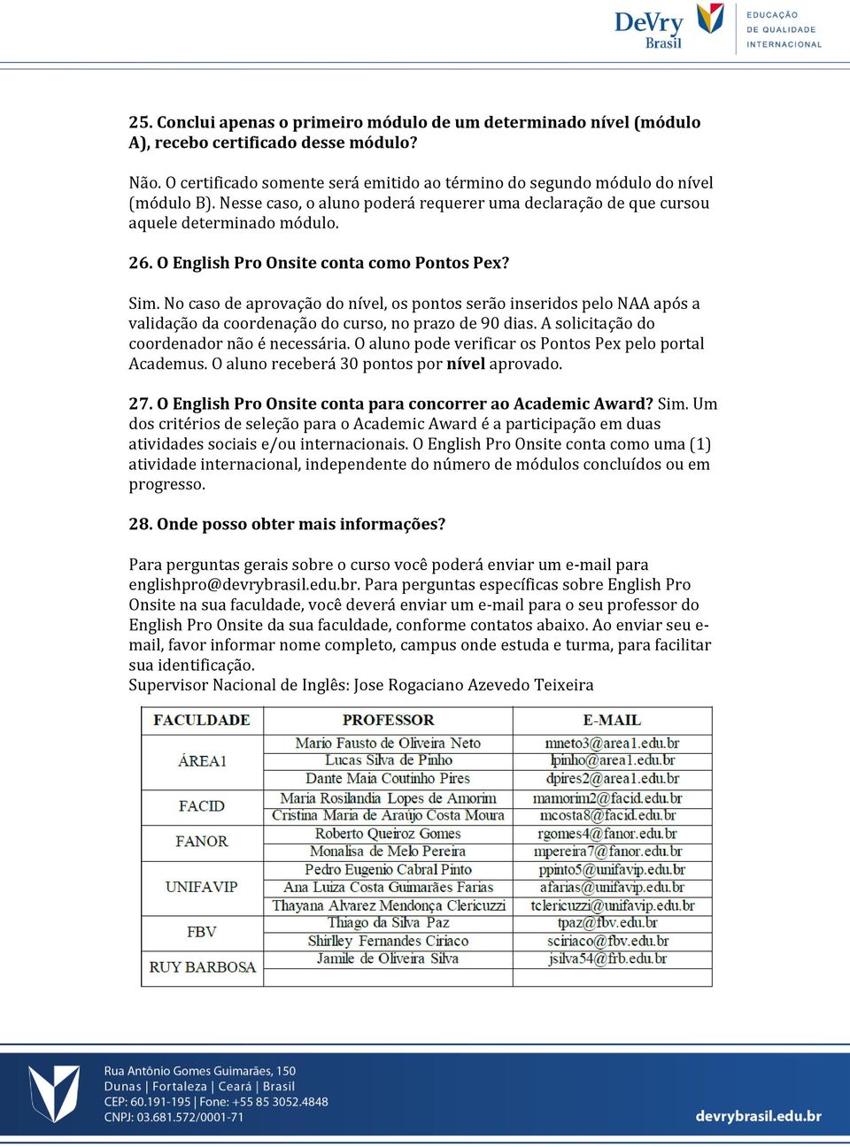 No caso de aprovação do nível, os pontos serão inseridos pelo NAA após a validação da coordenação do curso, no prazo de 90 dias. A solicitação do coordenador não é necessária.