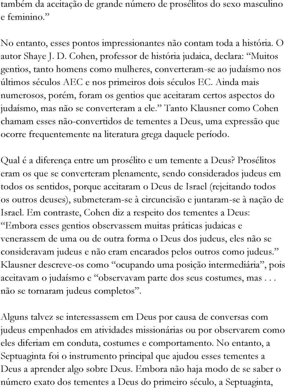 Ainda mais numerosos, porém, foram os gentios que aceitaram certos aspectos do judaísmo, mas não se converteram a ele.