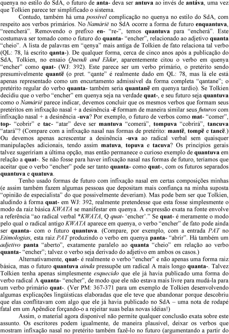 Removendo o prefixo en- re-, temos quantuva para encherá. Este costumava ser tomado como o futuro do quanta- encher, relacionado ao adjetivo quanta cheio.