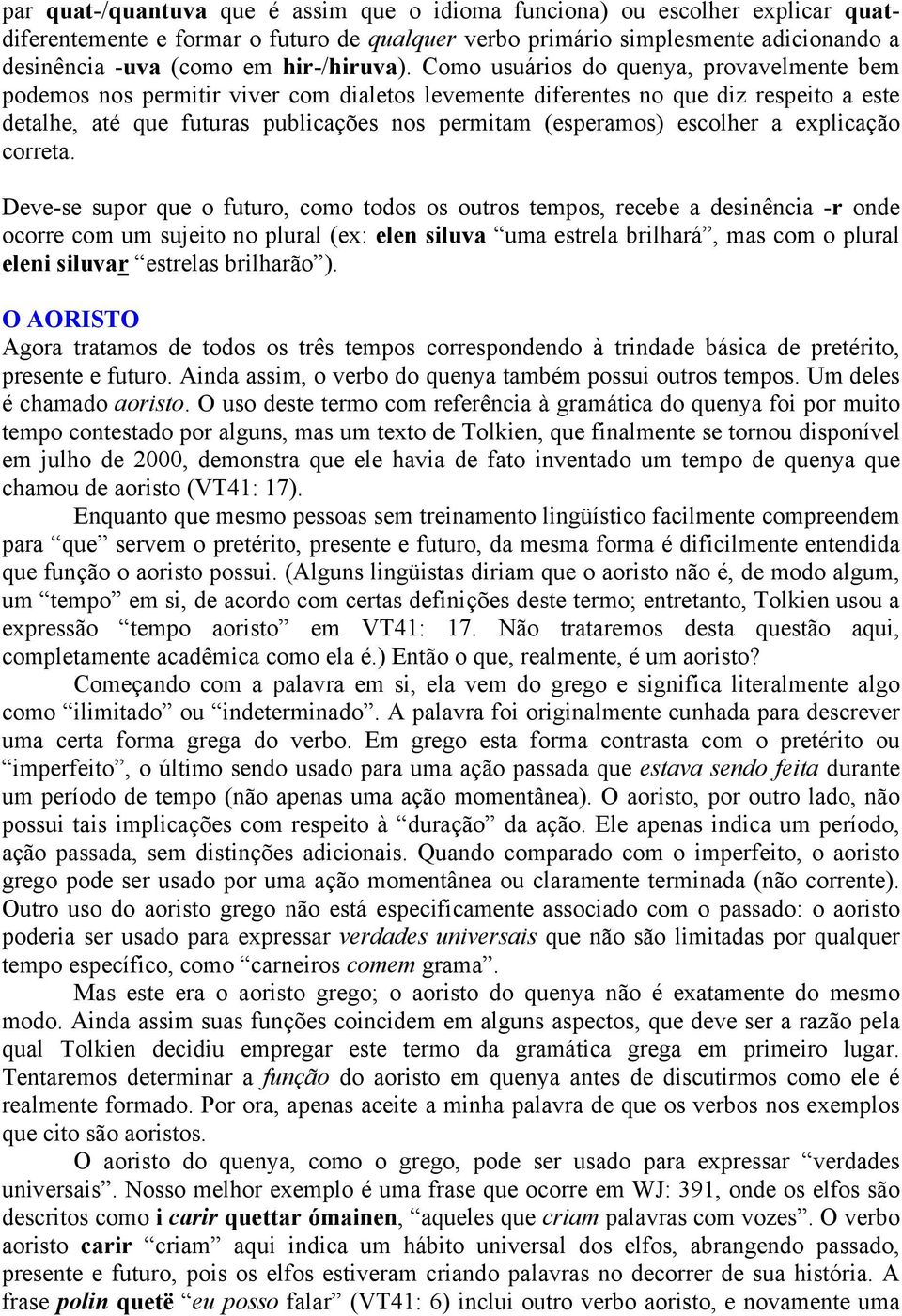 Como usuários do quenya, provavelmente bem podemos nos permitir viver com dialetos levemente diferentes no que diz respeito a este detalhe, até que futuras publicações nos permitam (esperamos)