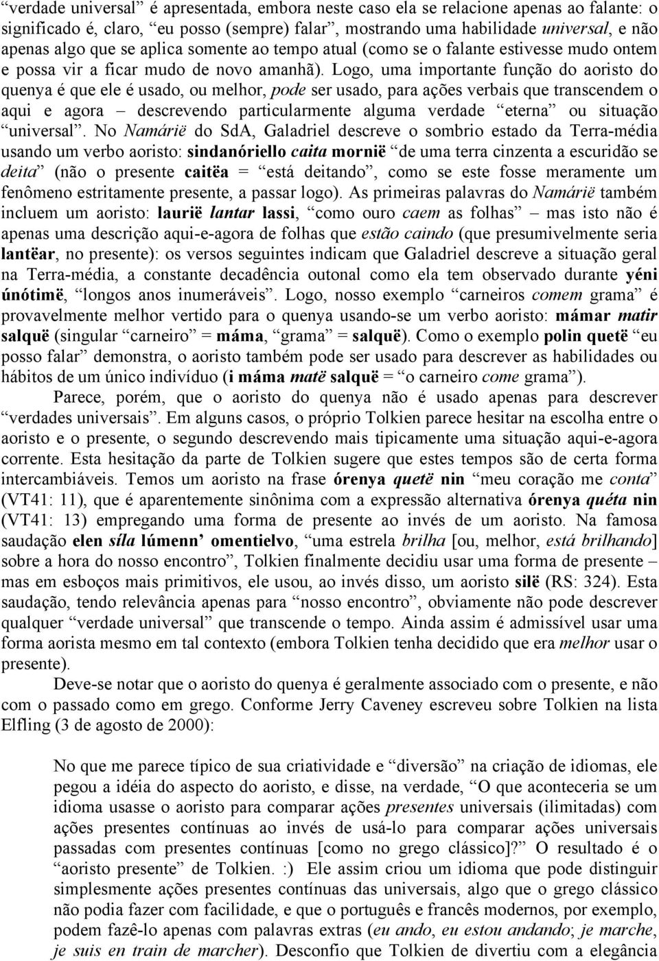 Logo, uma importante função do aoristo do quenya é que ele é usado, ou melhor, pode ser usado, para ações verbais que transcendem o aqui e agora descrevendo particularmente alguma verdade eterna ou