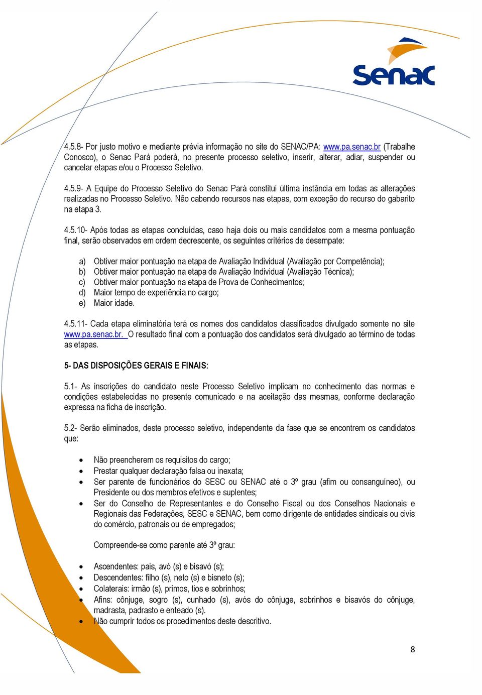 9- A Equipe do Processo Seletivo do Senac Pará constitui última instância em todas as alterações realizadas no Processo Seletivo.