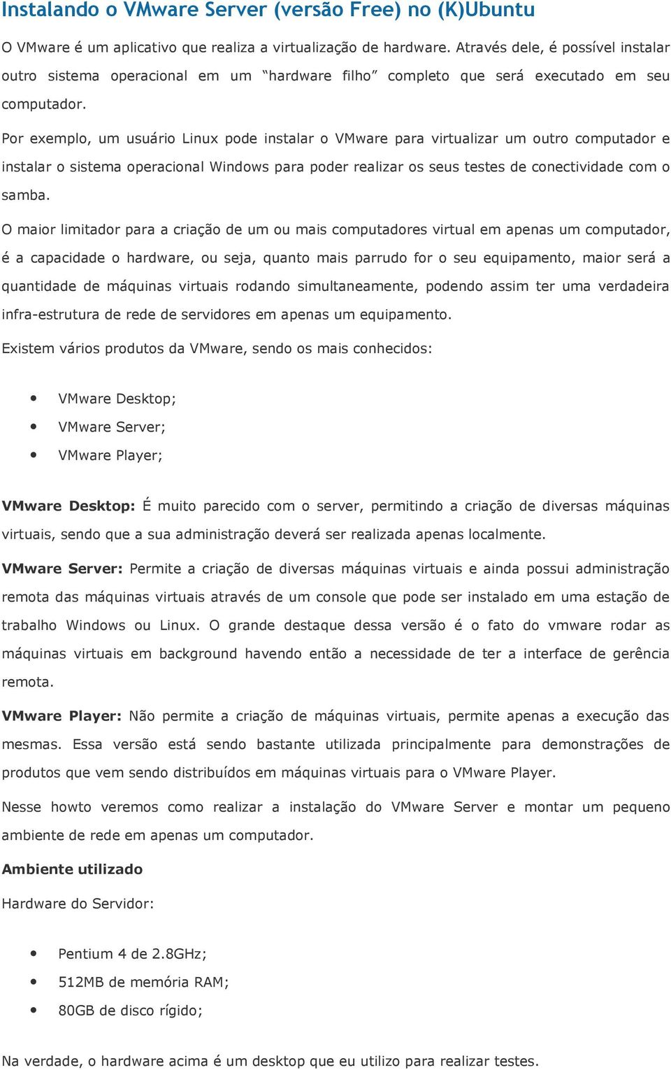 Por exemplo, um usuário Linux pode instalar o VMware para virtualizar um outro computador e instalar o sistema operacional Windows para poder realizar os seus testes de conectividade com o samba.