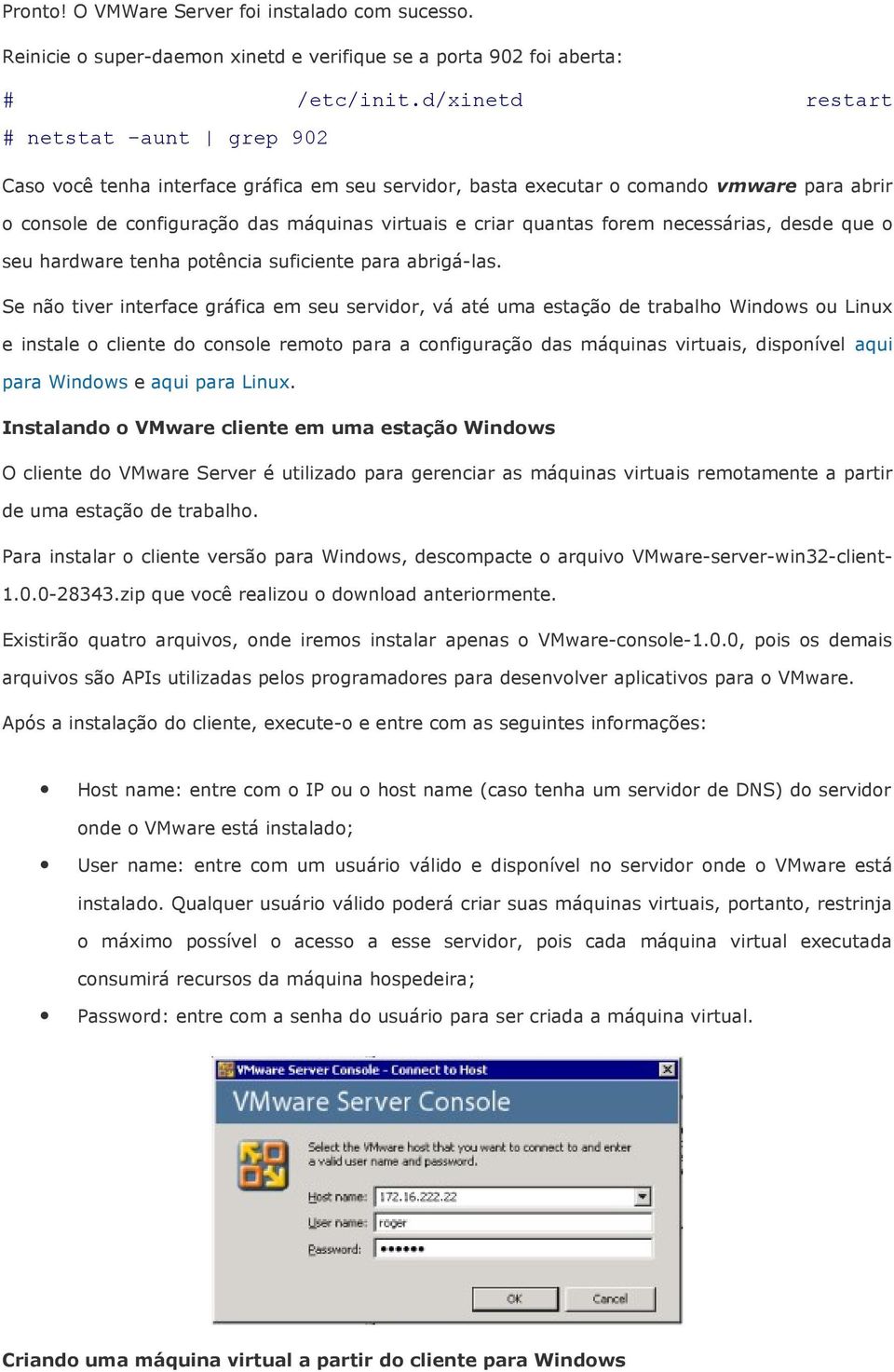 forem necessárias, desde que o seu hardware tenha potência suficiente para abrigá-las.