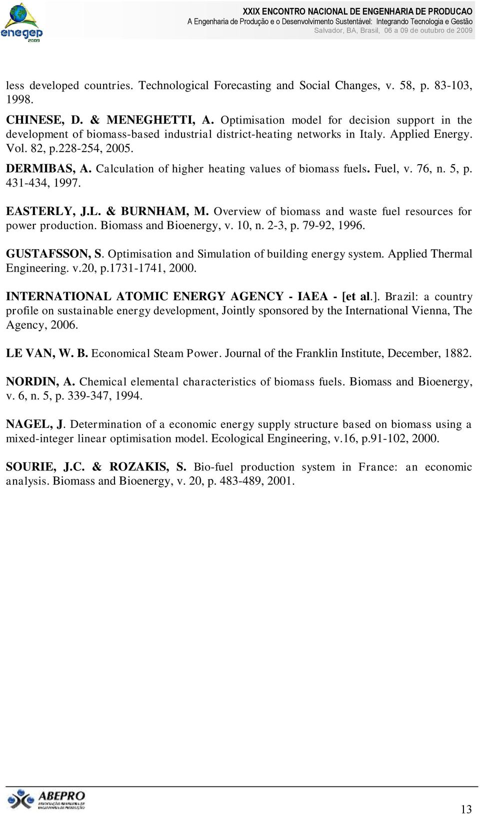 Cacuation of higher heating vaues of biomass fues. Fue, v. 76, n. 5, p. 431-434, 1997. EASTERLY, J.L. & BURNHAM, M. Overview of biomass and waste fue resources for power production.