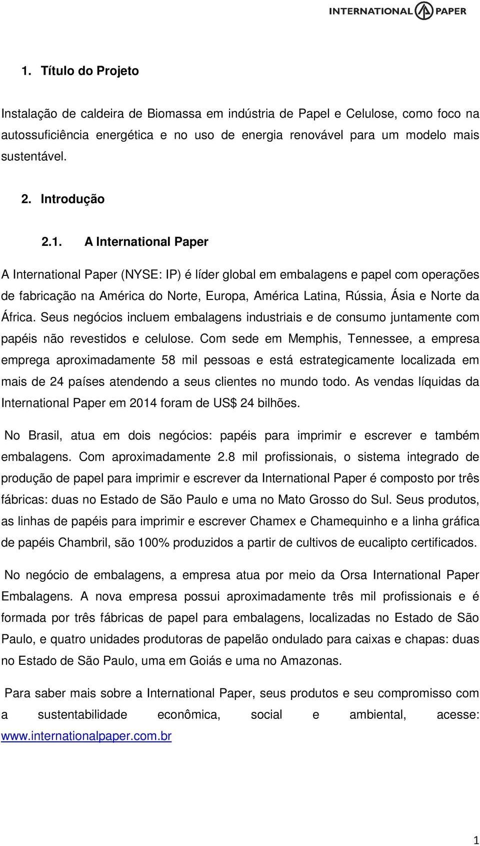 A International Paper A International Paper (NYSE: IP) é líder global em embalagens e papel com operações de fabricação na América do Norte, Europa, América Latina, Rússia, Ásia e Norte da África.