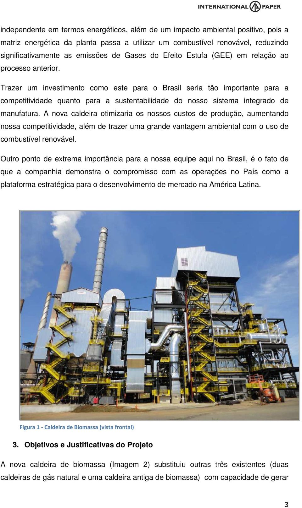 Trazer um investimento como este para o Brasil seria tão importante para a competitividade quanto para a sustentabilidade do nosso sistema integrado de manufatura.