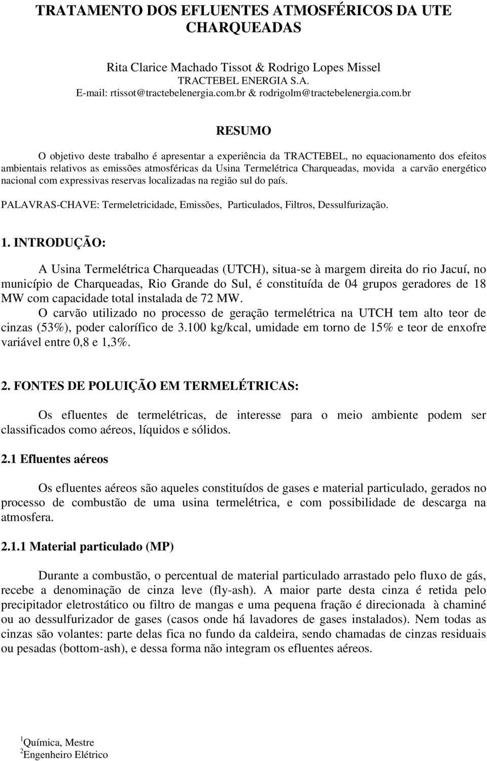 a carvão energético nacional com expressivas reservas localizadas na região sul do país. PALAVRAS-CHAVE: Termeletricidade, Emissões, Particulados, Filtros, Dessulfurização. 1.