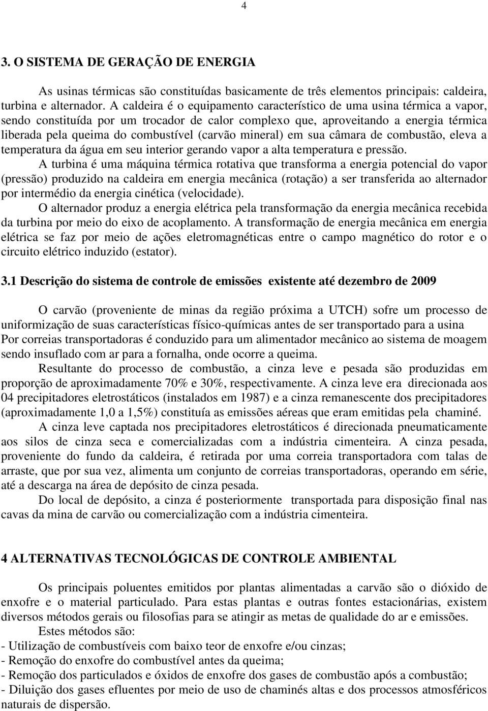 (carvão mineral) em sua câmara de combustão, eleva a temperatura da água em seu interior gerando vapor a alta temperatura e pressão.