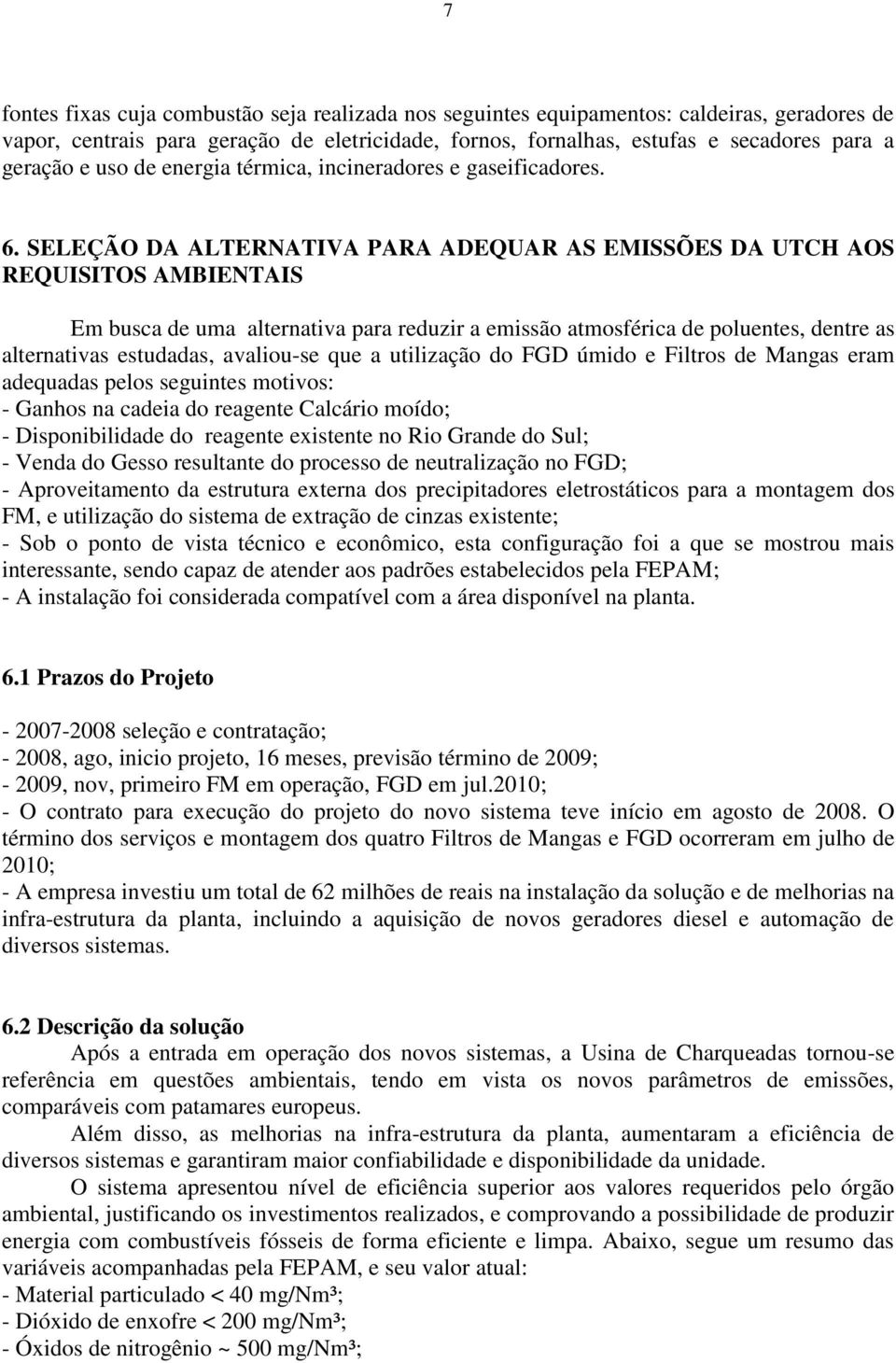 SELEÇÃO DA ALTERNATIVA PARA ADEQUAR AS EMISSÕES DA UTCH AOS REQUISITOS AMBIENTAIS Em busca de uma alternativa para reduzir a emissão atmosférica de poluentes, dentre as alternativas estudadas,