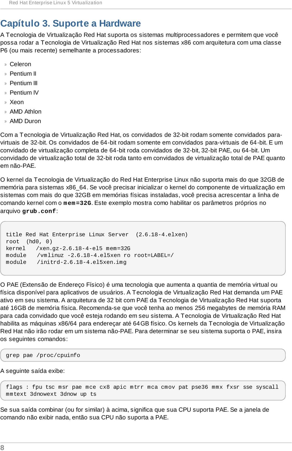 arquitetura com uma classe P6 (ou mais recente) semelhante a processadores: Celeron Pentium II Pentium III Pentium IV Xeon AMD Athlon AMD Duron Com a T ecnologia de Virtualização Red Hat, os