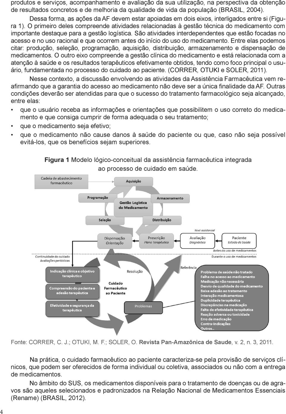 O primeiro deles compreende atividades relacionadas à gestão técnica do medicamento com importante destaque para a gestão logística.