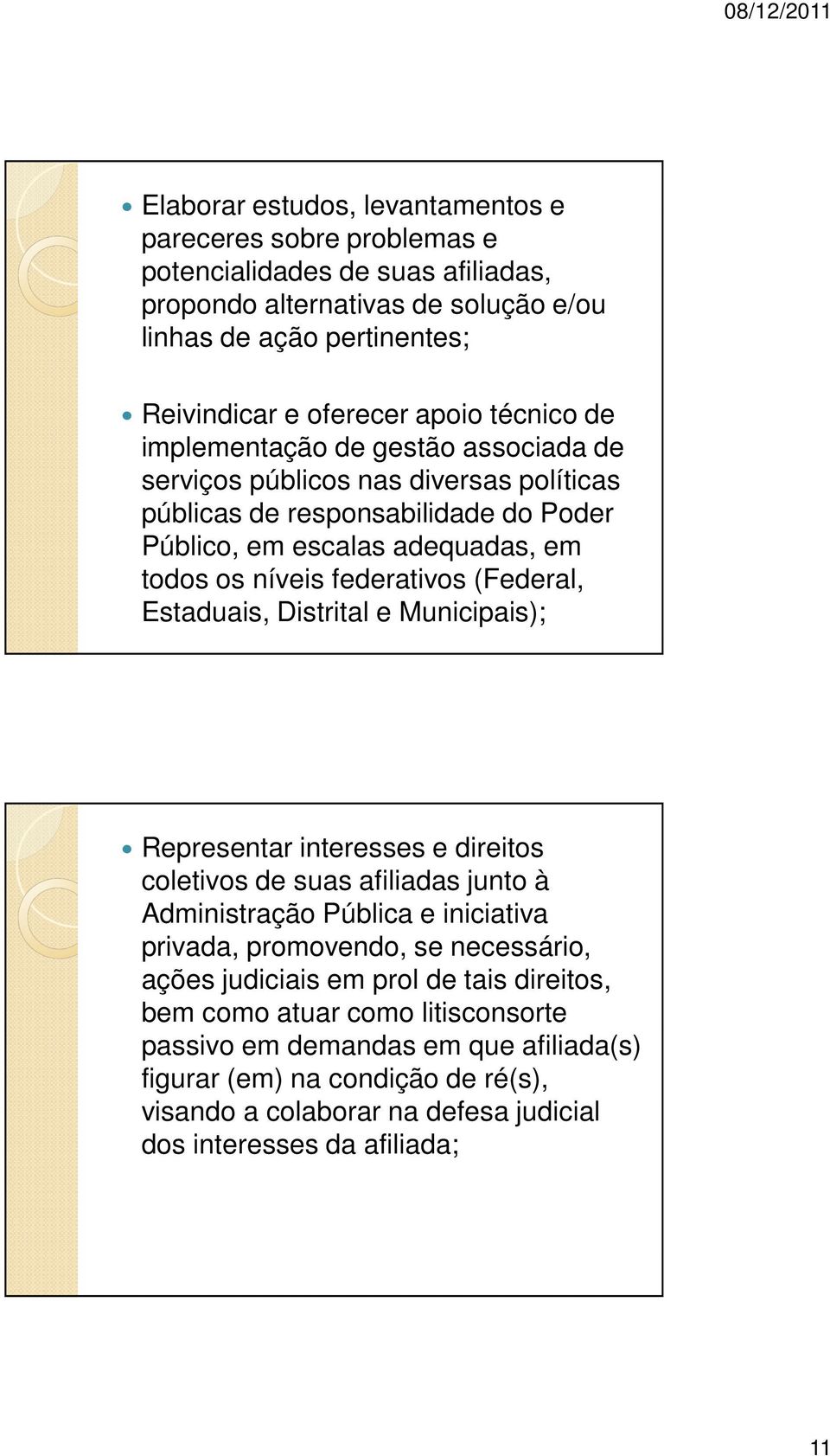 (Federal, Estaduais, Distrital e Municipais); Representar interesses e direitos coletivos de suas afiliadas junto à Administração Pública e iniciativa privada, promovendo, se necessário, ações