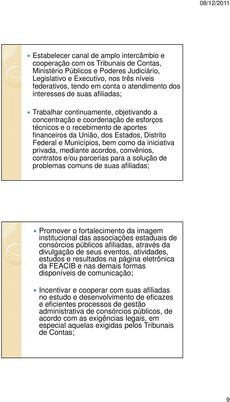 Distrito Federal e Municípios, bem como da iniciativa privada, mediante acordos, convênios, contratos e/ou parcerias para a solução de problemas comuns de suas afiliadas; Promover o fortalecimento da