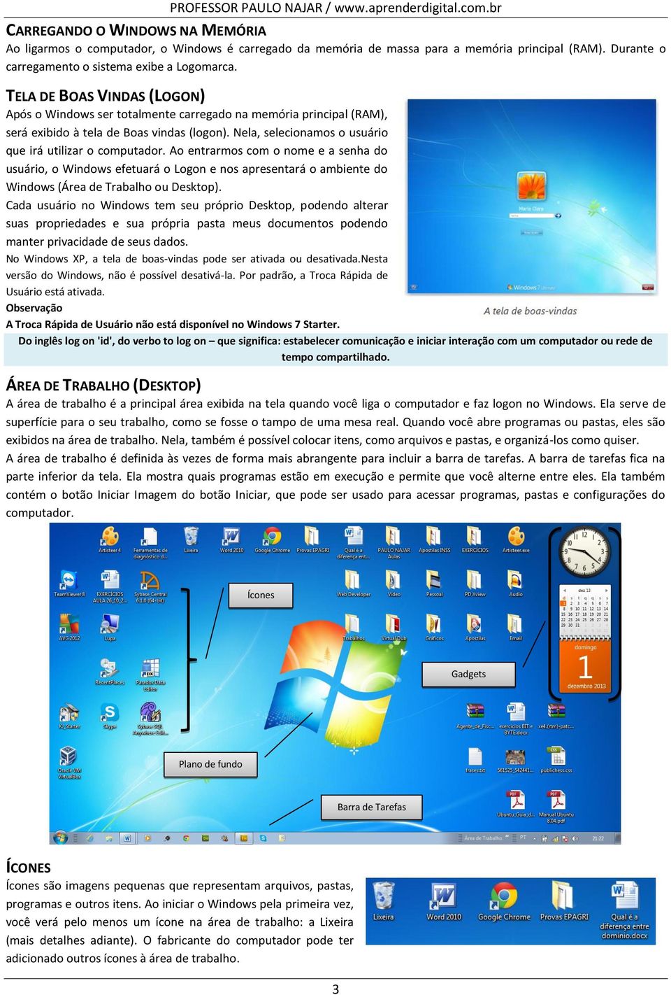 Ao entrarmos com o nome e a senha do usuário, o Windows efetuará o Logon e nos apresentará o ambiente do Windows (Área de Trabalho ou Desktop).