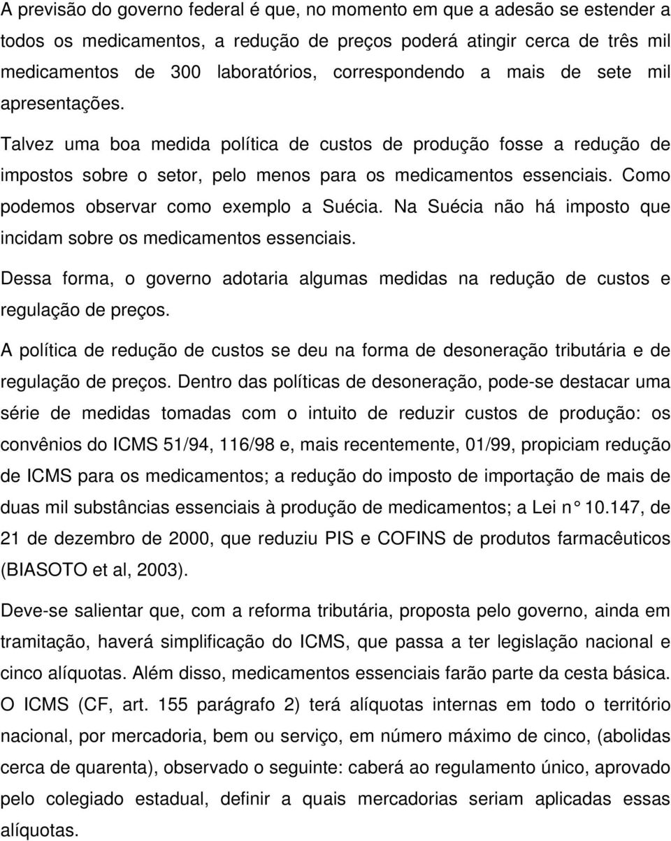 Como podemos observar como exemplo a Suécia. Na Suécia não há imposto que incidam sobre os medicamentos essenciais.