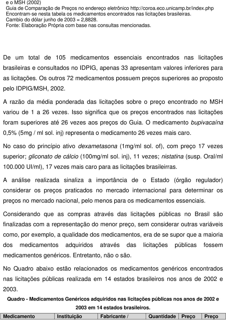 De um total de 105 medicamentos essenciais encontrados nas licitações brasileiras e consultados no IDPIG, apenas 33 apresentam valores inferiores para as licitações.