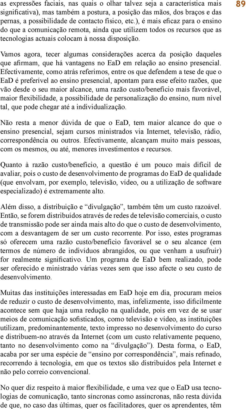 89 Vamos agora, tecer algumas considerações acerca da posição daqueles que afirmam, que há vantagens no EaD em relação ao ensino presencial.