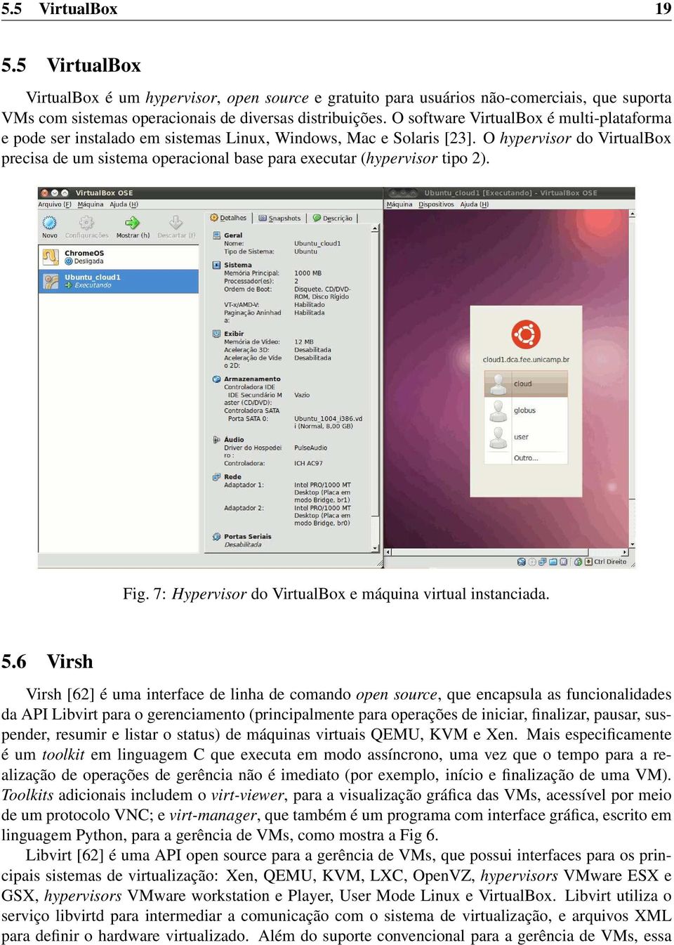 O hypervisor do VirtualBox precisa de um sistema operacional base para executar (hypervisor tipo 2). Fig. 7: Hypervisor do VirtualBox e máquina virtual instanciada. 5.