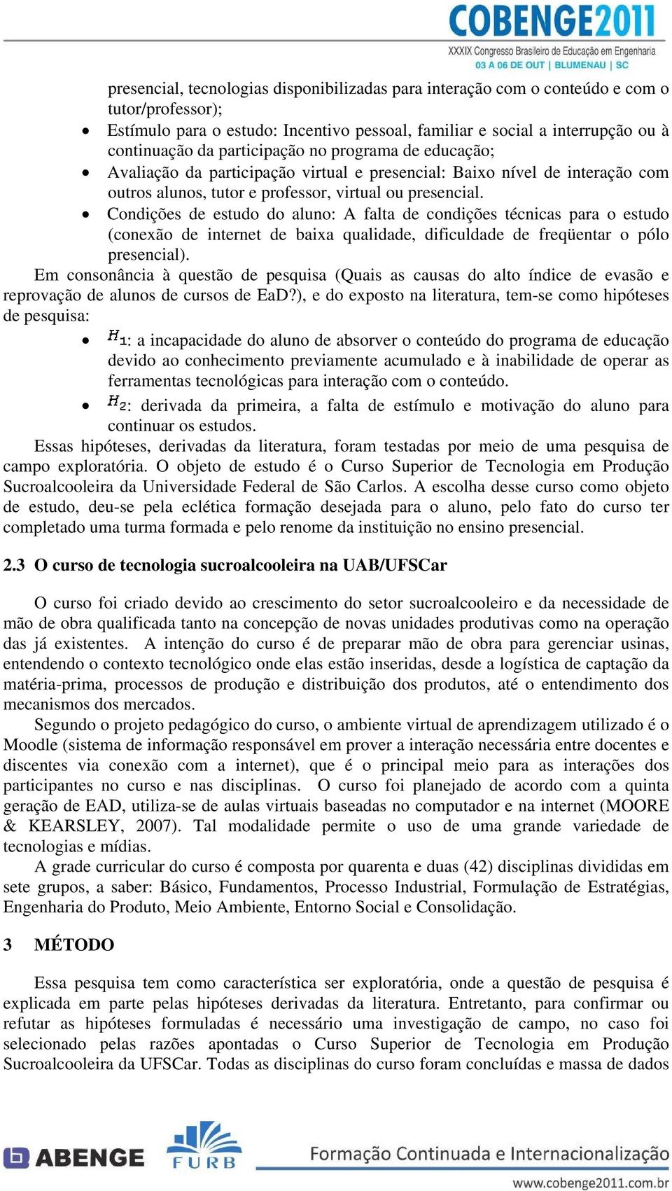 Condições de estudo do aluno: A falta de condições técnicas para o estudo (conexão de internet de baixa qualidade, dificuldade de freqüentar o pólo presencial).