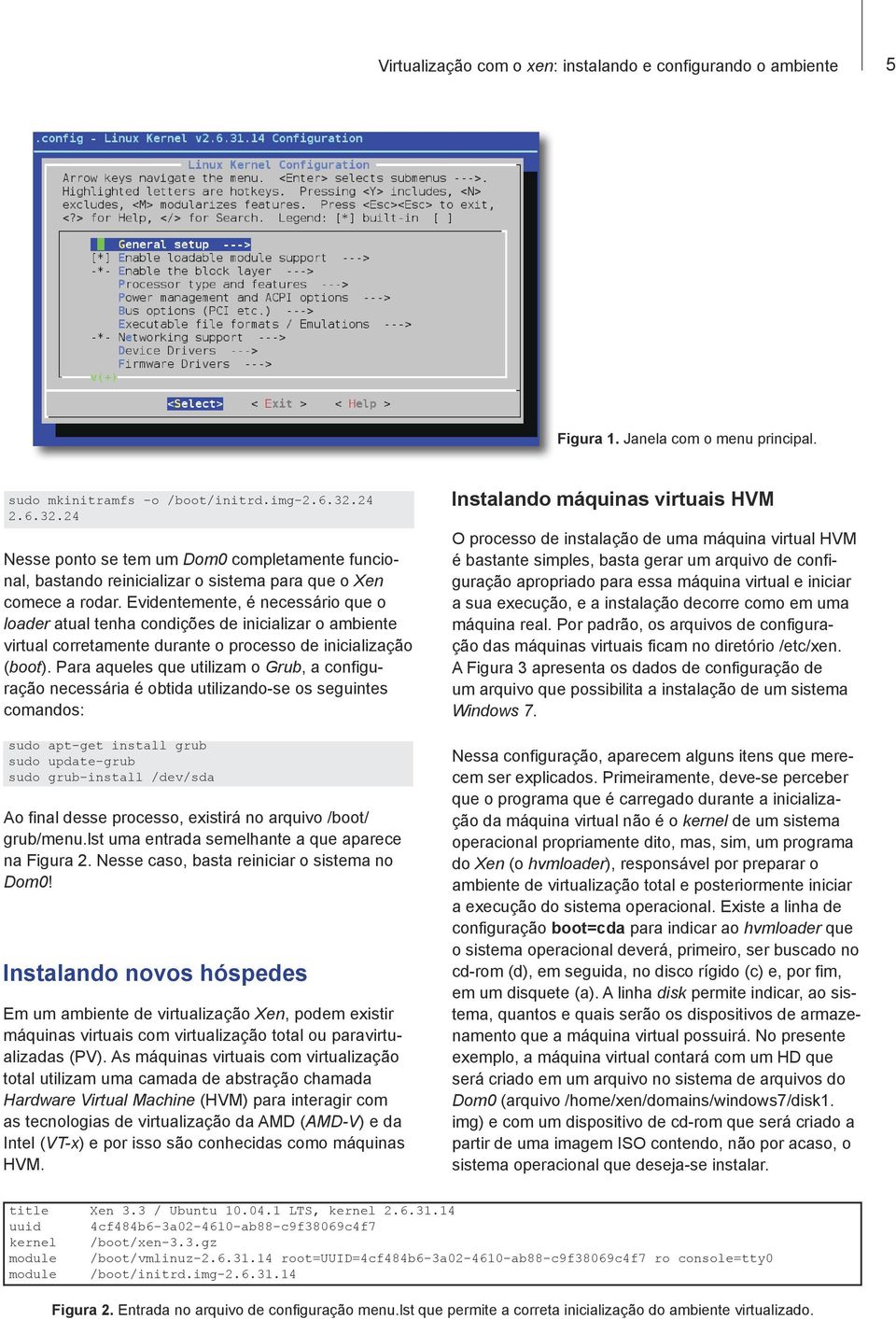 Evidentemente, é necessário que o loader atual tenha condições de inicializar o ambiente virtual corretamente durante o processo de inicialização (boot).