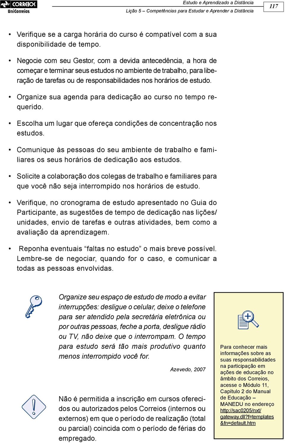 Organize sua agenda para dedicação ao curso no tempo requerido. Escolha um lugar que ofereça condições de concentração nos estudos.